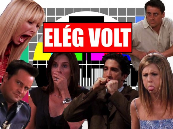 Elég legyen már a Jóbarátokból!